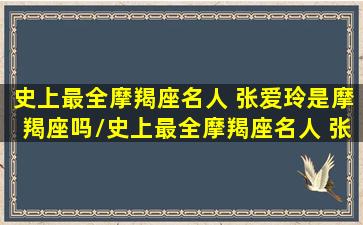 史上最全摩羯座名人 张爱玲是摩羯座吗/史上最全摩羯座名人 张爱玲是摩羯座吗-我的网站